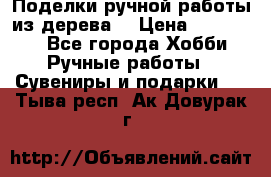  Поделки ручной работы из дерева  › Цена ­ 3-15000 - Все города Хобби. Ручные работы » Сувениры и подарки   . Тыва респ.,Ак-Довурак г.